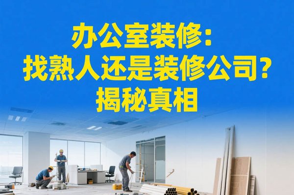 辦公室裝修：找熟人還是裝修公司？揭秘真相